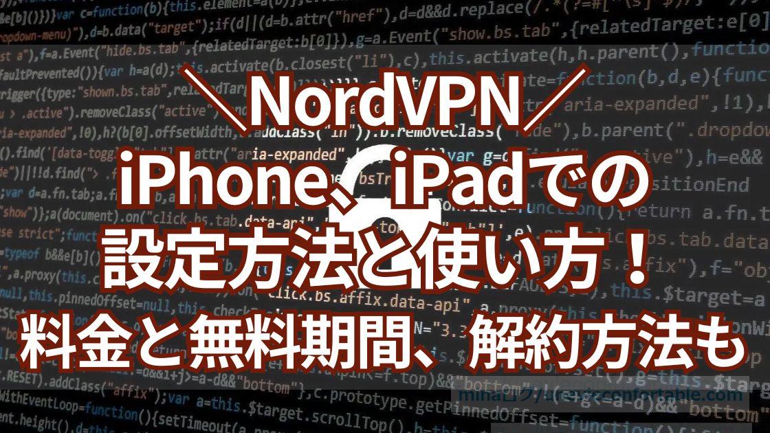 NordVPNのiphone、iPadでの設定方法と使い方！料金と無料期間、解約方法も