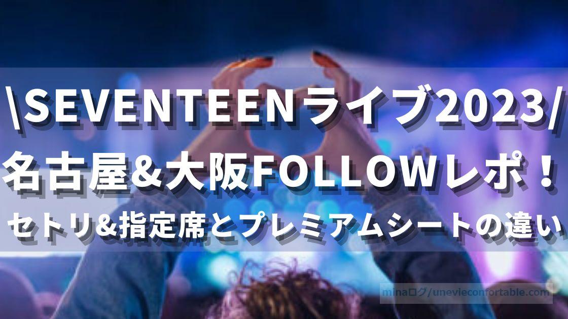 SEVENTEENライブ2023名古屋&大阪レポ！FOLLOWセトリ、指定席とプレミアムシートの違いも