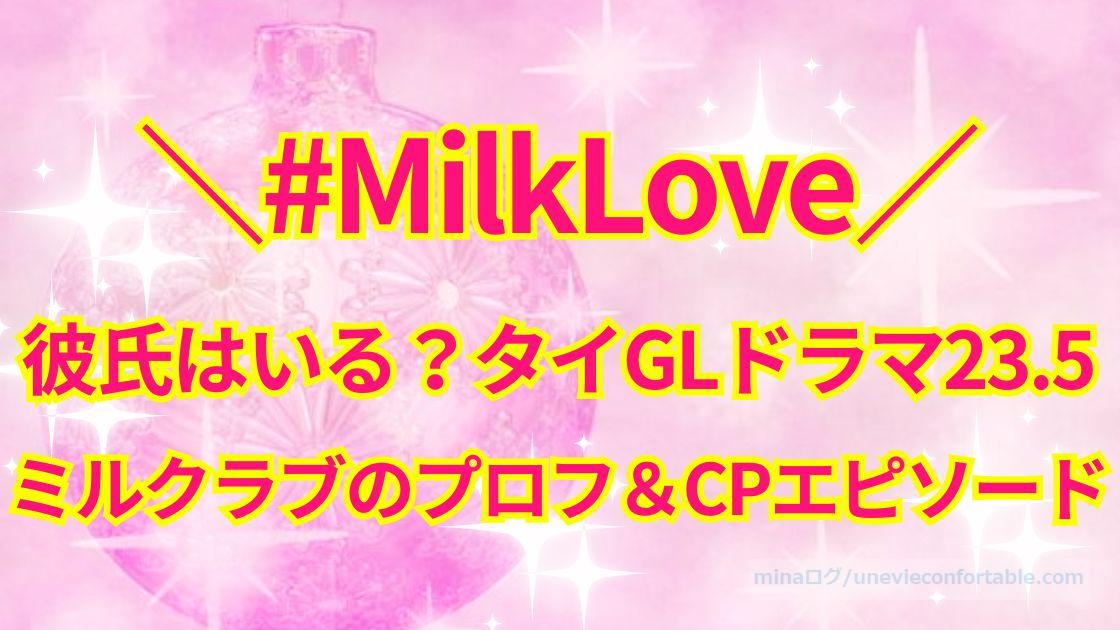 MilkLoveに彼氏はいる？タイGLドラマ23.5、ミルクラブのプロフ＆百合CPエピソード！