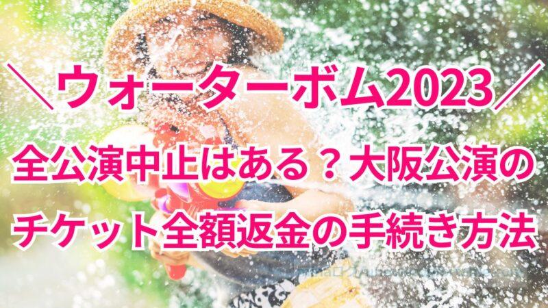 ウォーターボム全公演中止はある？大阪公演のチケット全額返金の手続き方法は？