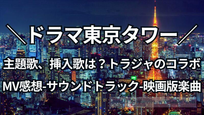 東京タワーの主題歌、挿入歌は？トラジャのコラボMV感想とサウンドトラック、映画版楽曲についても